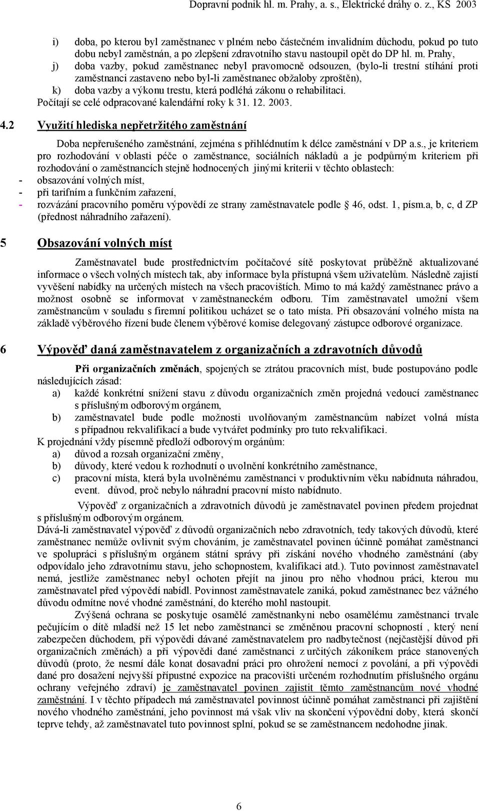 která podléhá zákonu o rehabilitaci. Počítají se celé odpracované kalendářní roky k 31. 12. 2003. 4.