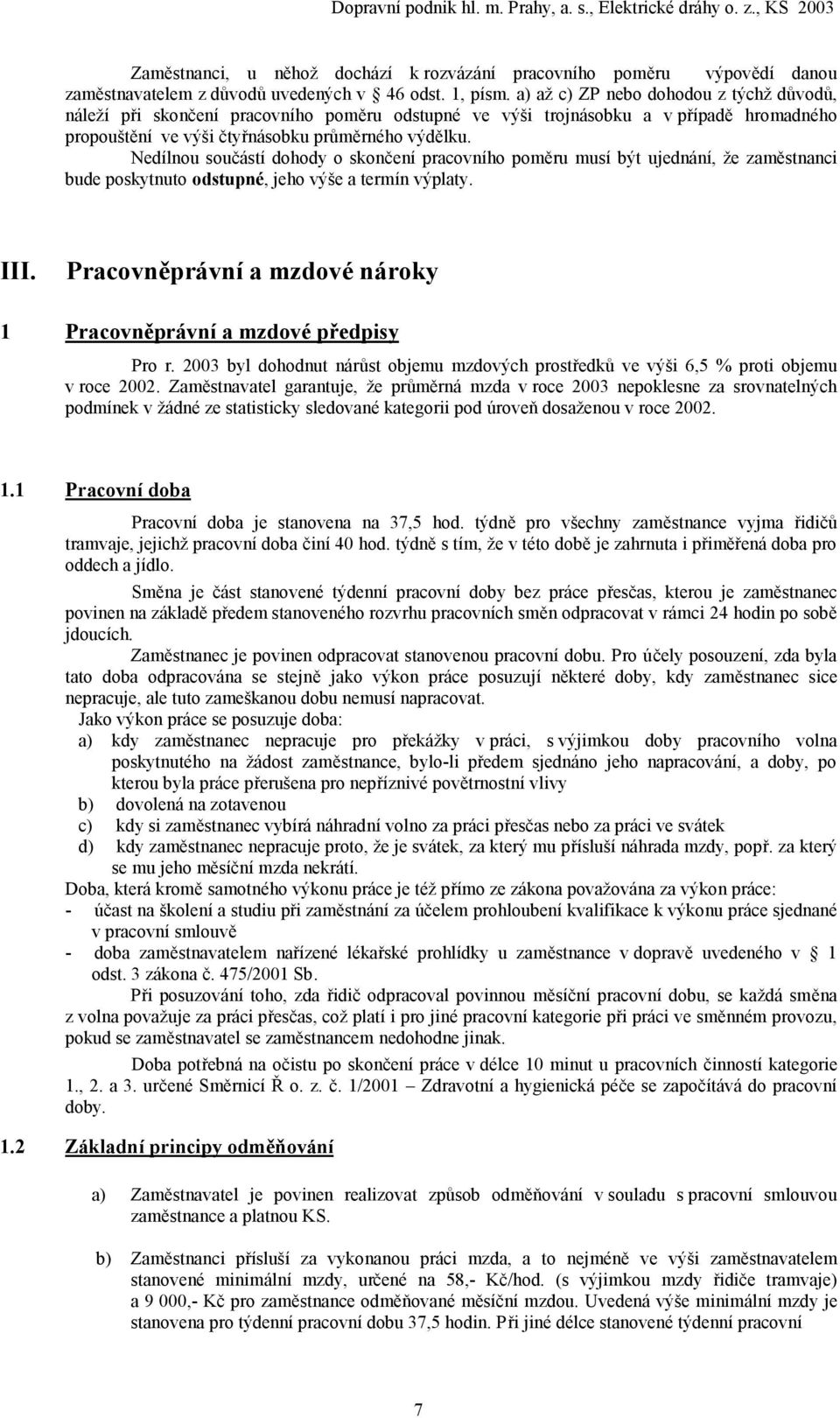 Nedílnou součástí dohody o skončení pracovního poměru musí být ujednání, že zaměstnanci bude poskytnuto odstupné, jeho výše a termín výplaty. III.