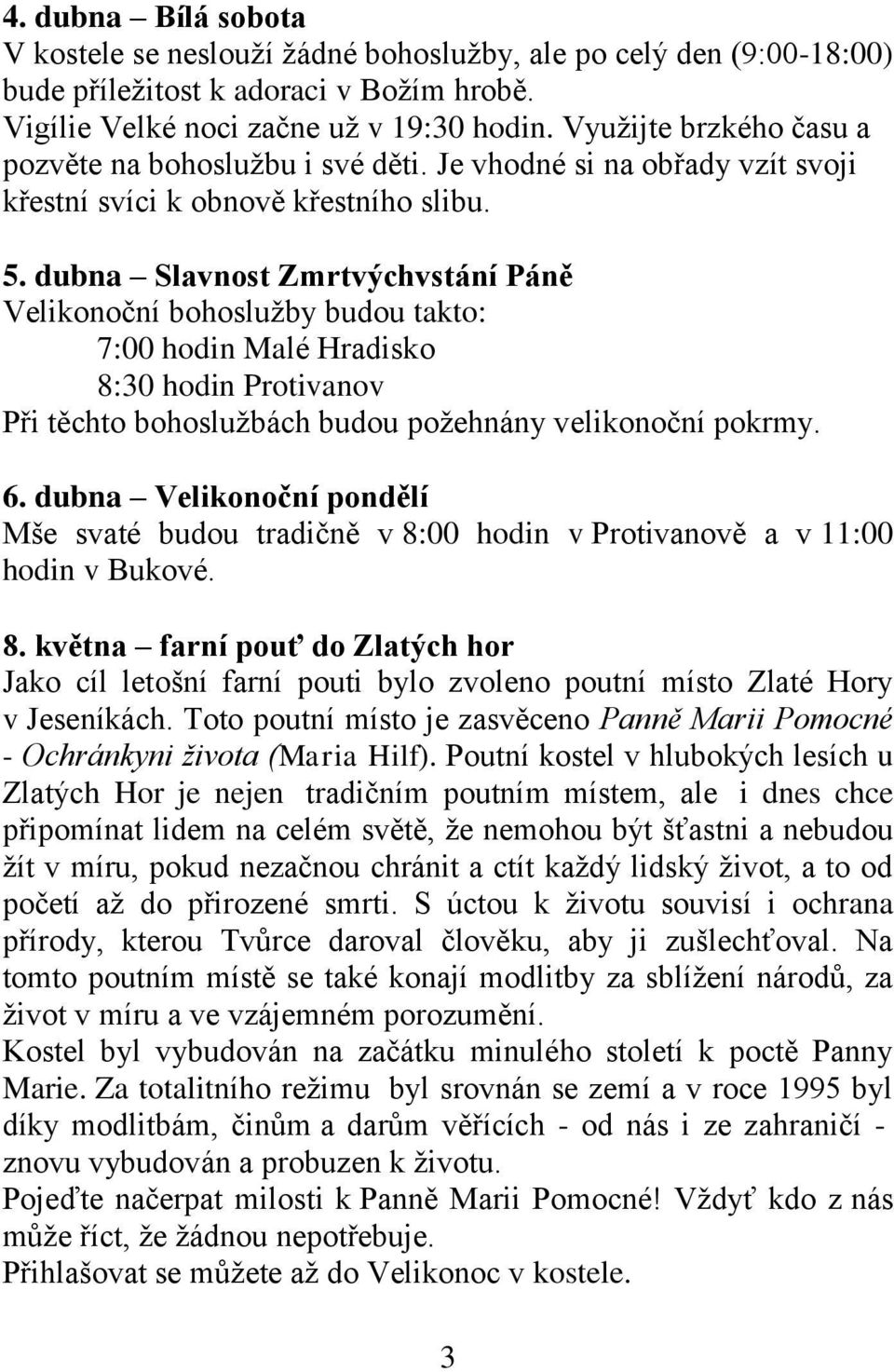 dubna Slavnost Zmrtvýchvstání Páně Velikonoční bohoslužby budou takto: 7:00 hodin Malé Hradisko 8:30 hodin Protivanov Při těchto bohoslužbách budou požehnány velikonoční pokrmy. 6.