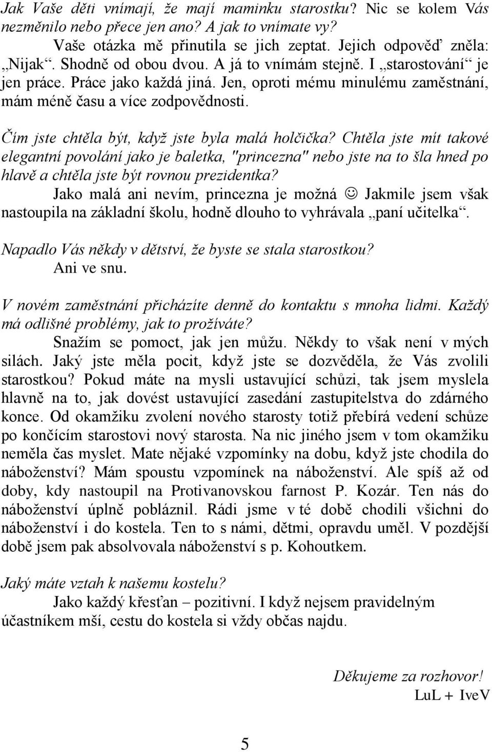 Čím jste chtěla být, když jste byla malá holčička? Chtěla jste mít takové elegantní povolání jako je baletka, "princezna" nebo jste na to šla hned po hlavě a chtěla jste být rovnou prezidentka?