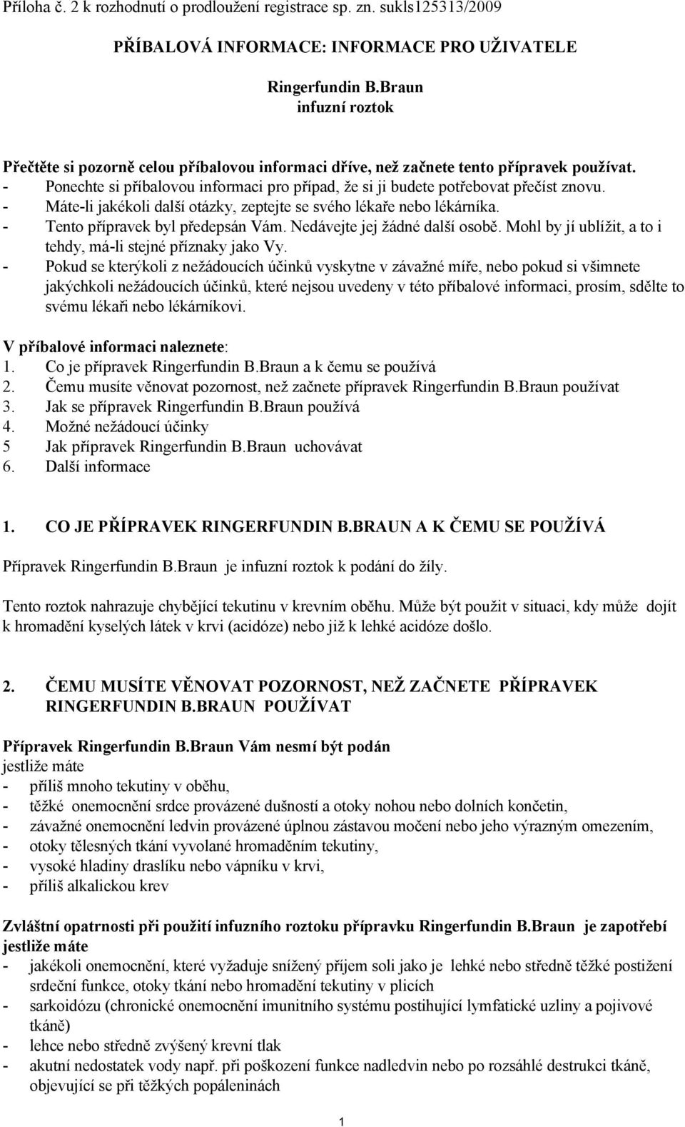 - Ponechte si příbalovou informaci pro případ, že si ji budete potřebovat přečíst znovu. - Máte-li jakékoli další otázky, zeptejte se svého lékaře nebo lékárníka. - Tento přípravek byl předepsán Vám.