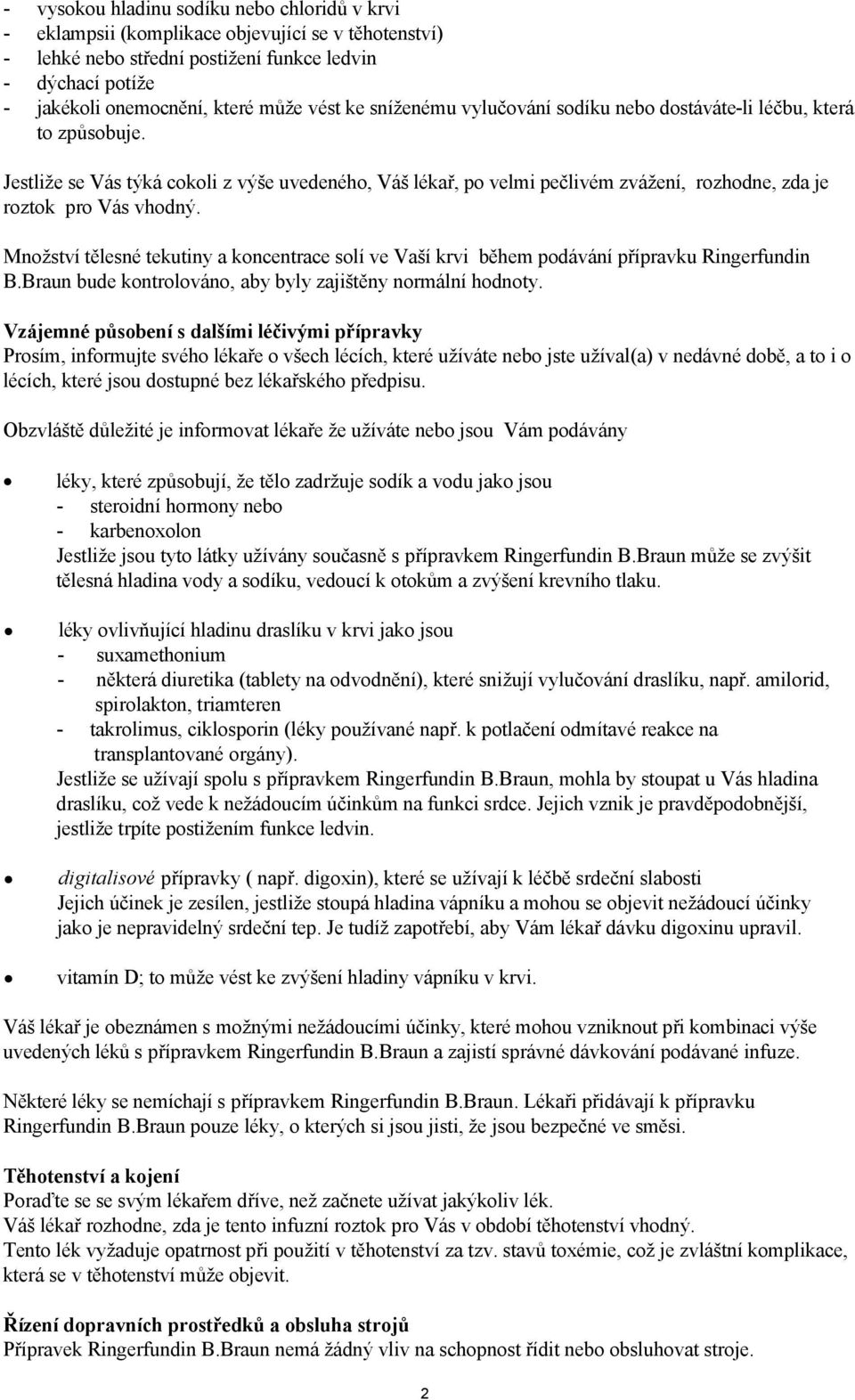 Množství tělesné tekutiny a koncentrace solí ve Vaší krvi během podávání přípravku Ringerfundin B.Braun bude kontrolováno, aby byly zajištěny normální hodnoty.