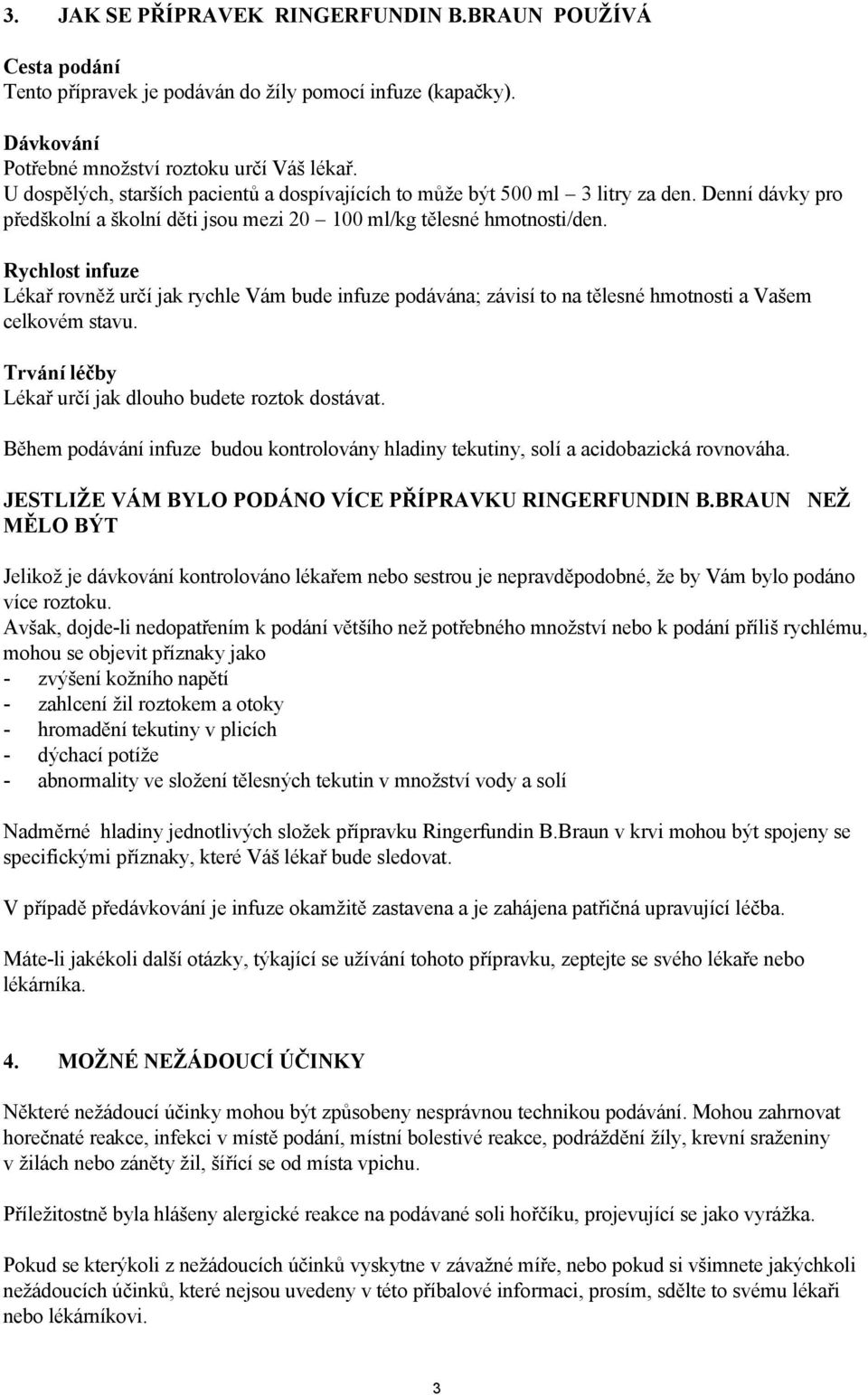 Rychlost infuze Lékař rovněž určí jak rychle Vám bude infuze podávána; závisí to na tělesné hmotnosti a Vašem celkovém stavu. Trvání léčby Lékař určí jak dlouho budete roztok dostávat.