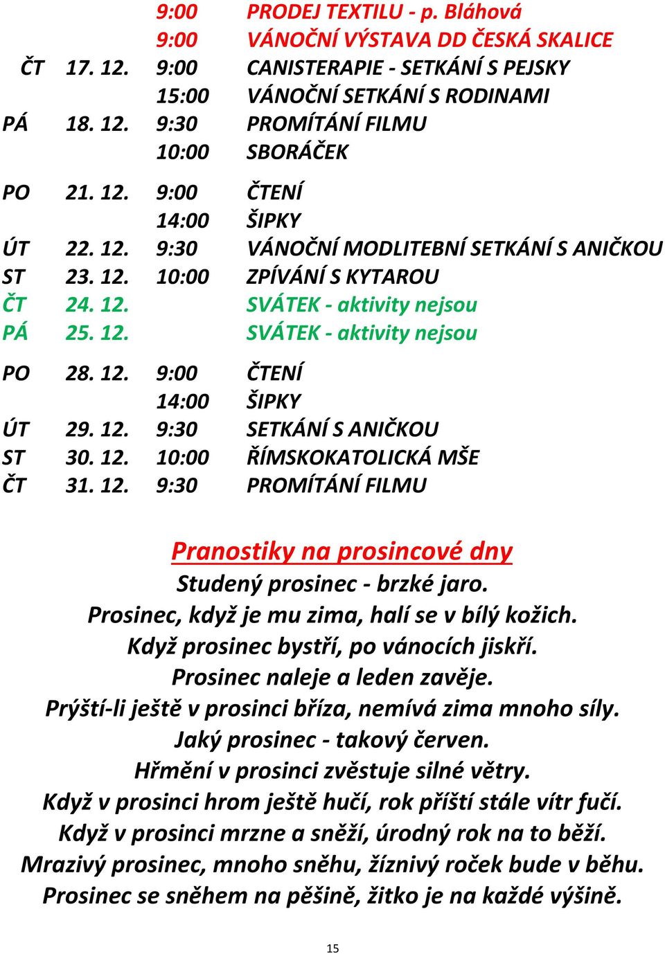 12. 9:30 SETKÁNÍ S ANIČKOU ST 30. 12. 10:00 ŘÍMSKOKATOLICKÁ MŠE ČT 31. 12. 9:30 PROMÍTÁNÍ FILMU Pranostiky na prosincové dny Studený prosinec - brzké jaro.