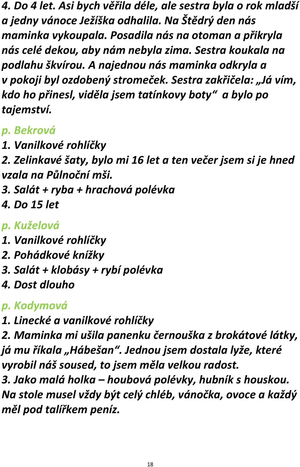 Sestra zakřičela: Já vím, kdo ho přinesl, viděla jsem tatínkovy boty a bylo po tajemství. p. Bekrová 2. Zelinkavé šaty, bylo mi 16 let a ten večer jsem si je hned vzala na Půlnoční mši. 3.