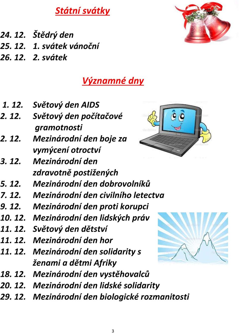 12. Mezinárodní den lidských práv 11. 12. Světový den dětství 11. 12. Mezinárodní den hor 11. 12. Mezinárodní den solidarity s ženami a dětmi Afriky 18. 12. Mezinárodní den vystěhovalců 20.