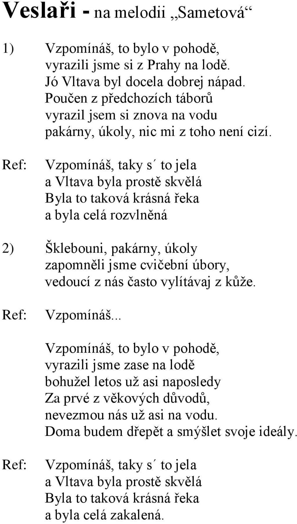 Vzpomínáš, taky s to jela a Vltava byla prostě skvělá Byla to taková krásná řeka a byla celá rozvlněná 2) Šklebouni, pakárny, úkoly zapomněli jsme cvičební úbory, vedoucí z nás často