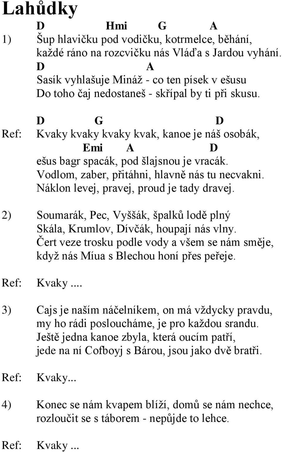 Vodlom, zaber, přitáhni, hlavně nás tu necvakni. Náklon levej, pravej, proud je tady dravej. 2) Soumarák, Pec, Vyššák, špalků lodě plný Skála, Krumlov, Dívčák, houpají nás vlny.