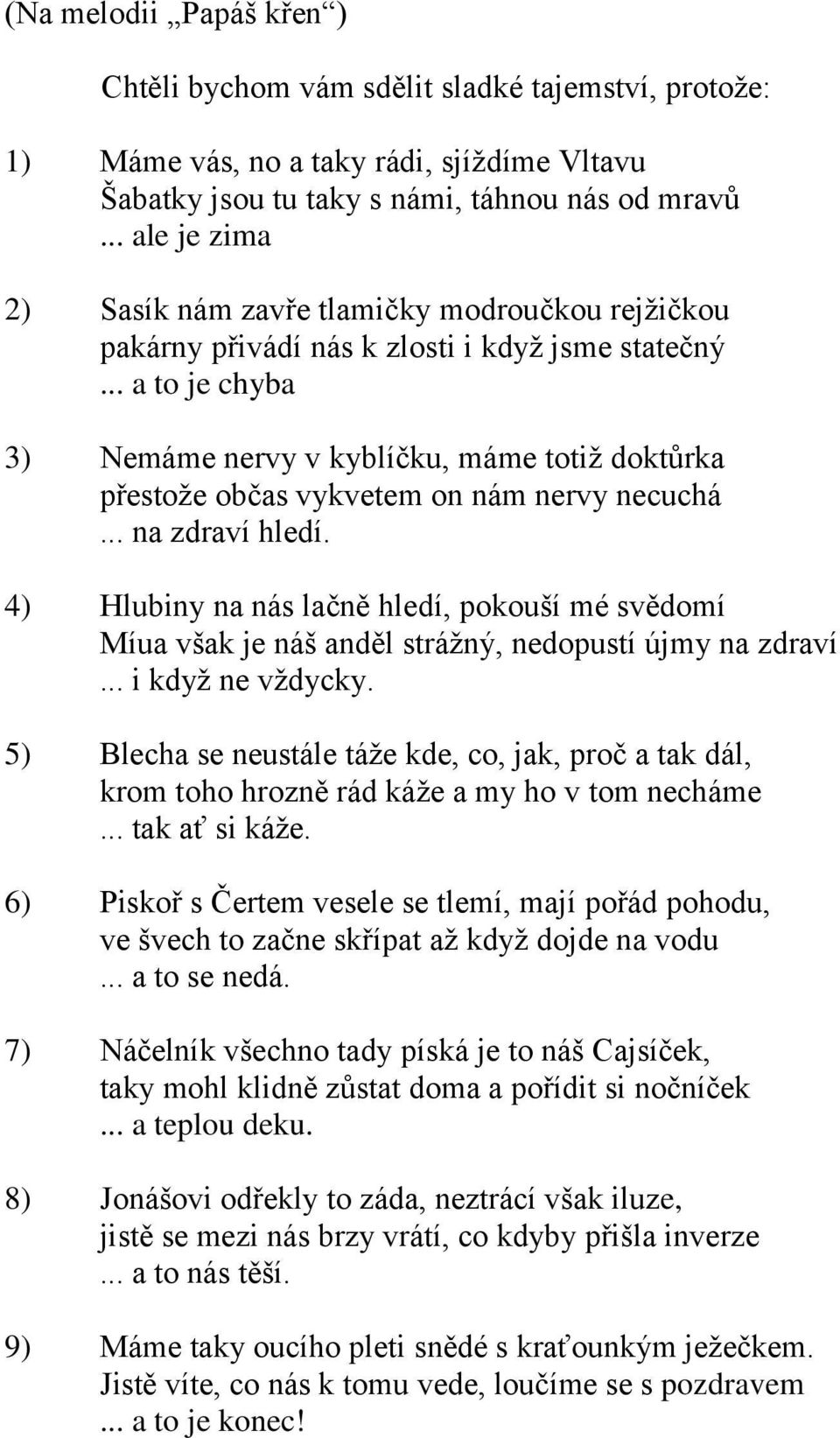 .. a to je chyba 3) Nemáme nervy v kyblíčku, máme totiž doktůrka přestože občas vykvetem on nám nervy necuchá... na zdraví hledí.