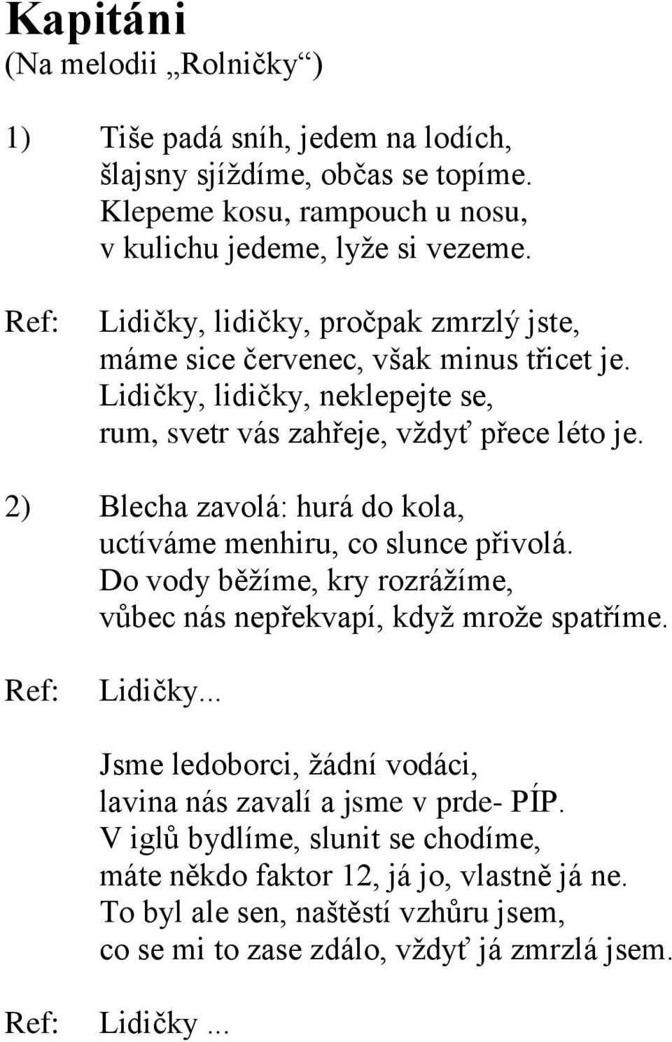 2) Blecha zavolá: hurá do kola, uctíváme menhiru, co slunce přivolá. Do vody běžíme, kry rozrážíme, vůbec nás nepřekvapí, když mrože spatříme. Lidičky.