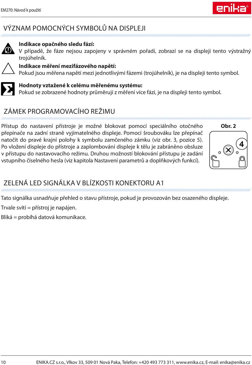 Hodnoty vztažené k celému měřenému systému: Pokud se zobrazené hodnoty průměrují z měření více fází, je na displeji tento symbol.