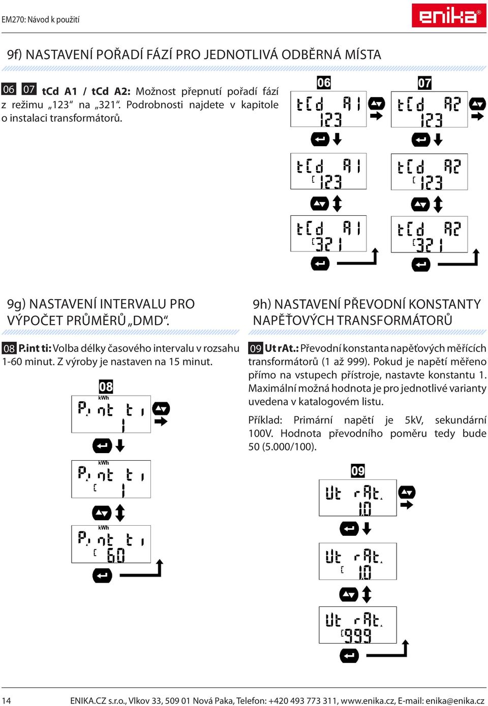 9h) NASTAVENÍ PŘEVODNÍ KONSTANTY NAPĚŤOVÝCH TRANSFORMÁTORŮ 09 Ut rat.: Převodní konstanta napěťových měřících transformátorů (1 až 999).