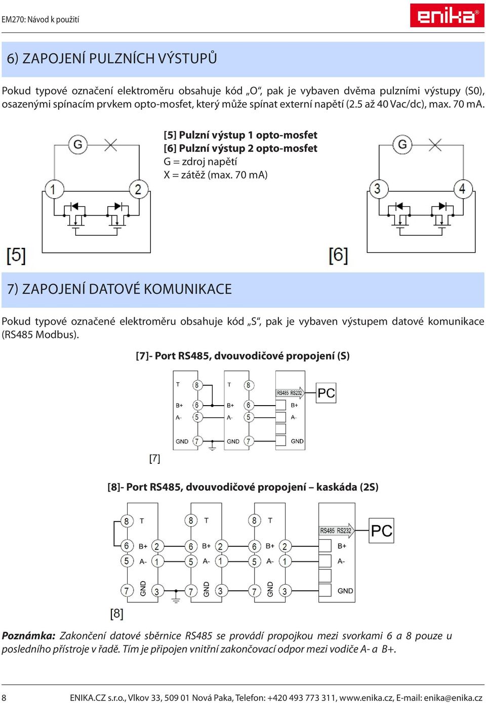 70 ma) 7) ZAPOJENÍ DATOVÉ KOMUNIKACE Pokud typové označené elektroměru obsahuje kód S, pak je vybaven výstupem datové komunikace (RS485 Modbus).