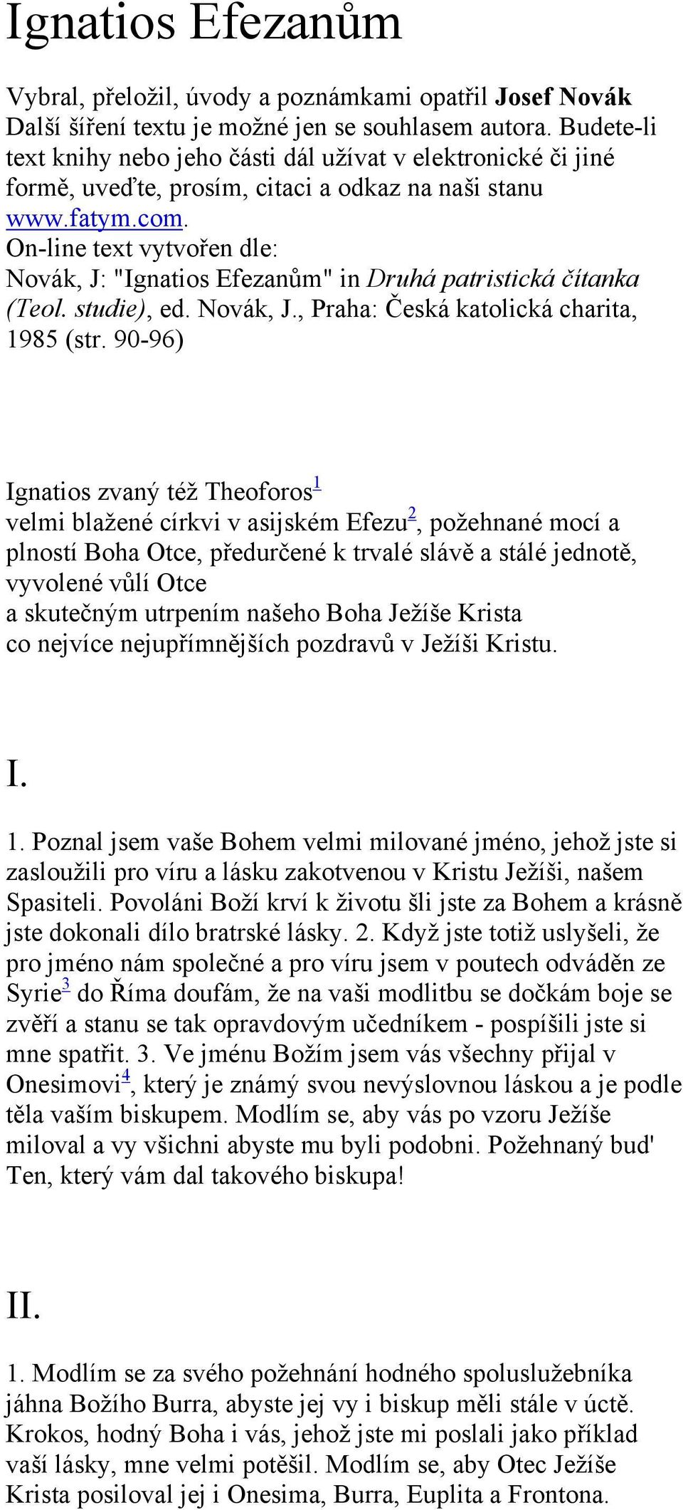 On-line text vytvořen dle: Novák, J: "Ignatios Efezanům" in Druhá patristická čítanka (Teol. studie), ed. Novák, J., Praha: Česká katolická charita, 1985 (str.