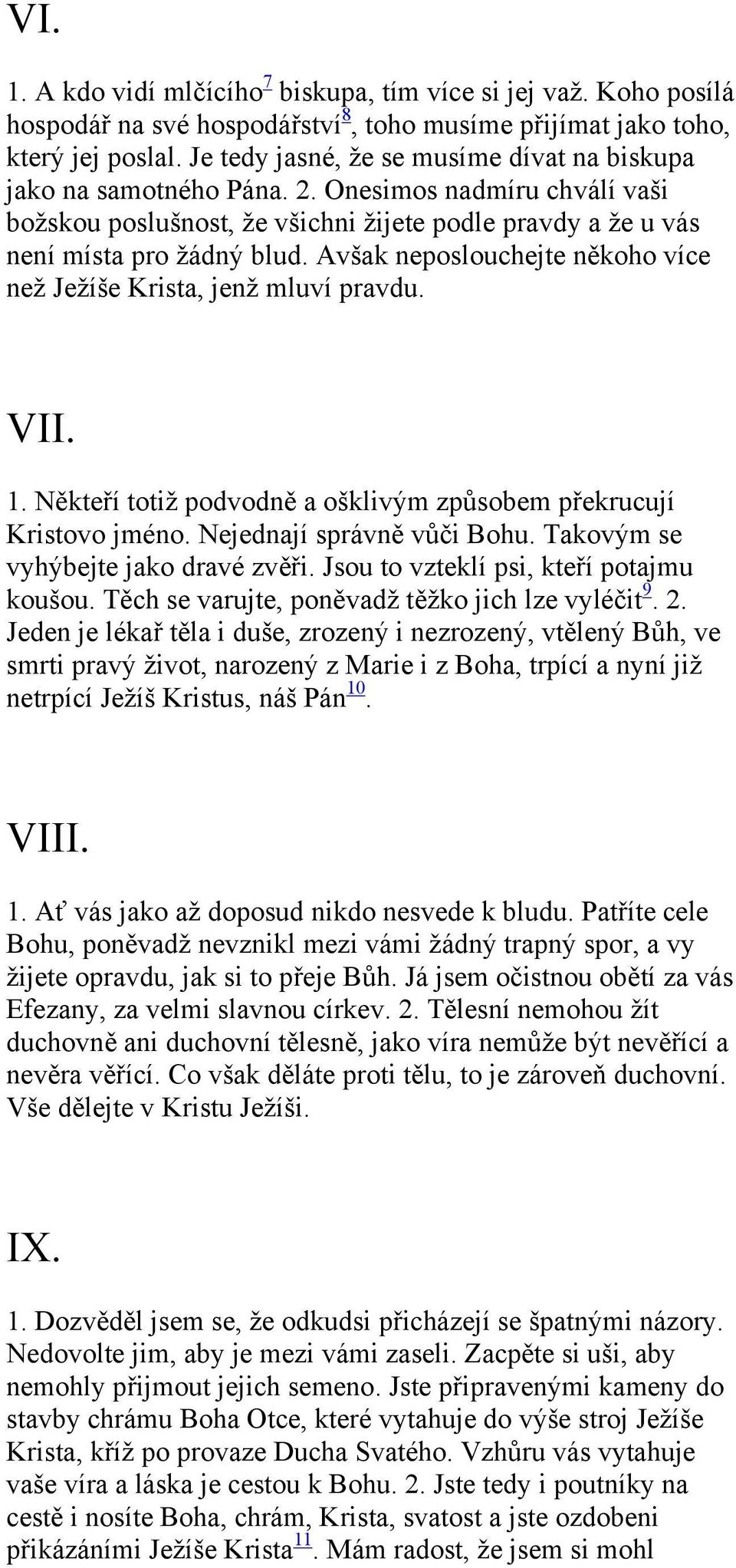 Avšak neposlouchejte někoho více než Ježíše Krista, jenž mluví pravdu. VII. 1. Někteří totiž podvodně a ošklivým způsobem překrucují Kristovo jméno. Nejednají správně vůči Bohu.