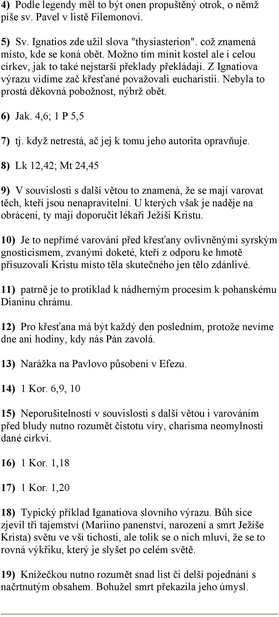 6) Jak. 4,6; 1 P 5,5 7) tj. když netrestá, ač jej k tomu jeho autorita opravňuje. 8) Lk 12,42; Mt 24,45 9) V souvislosti s další větou to znamená, že se mají varovat těch, kteří jsou nenapravitelní.