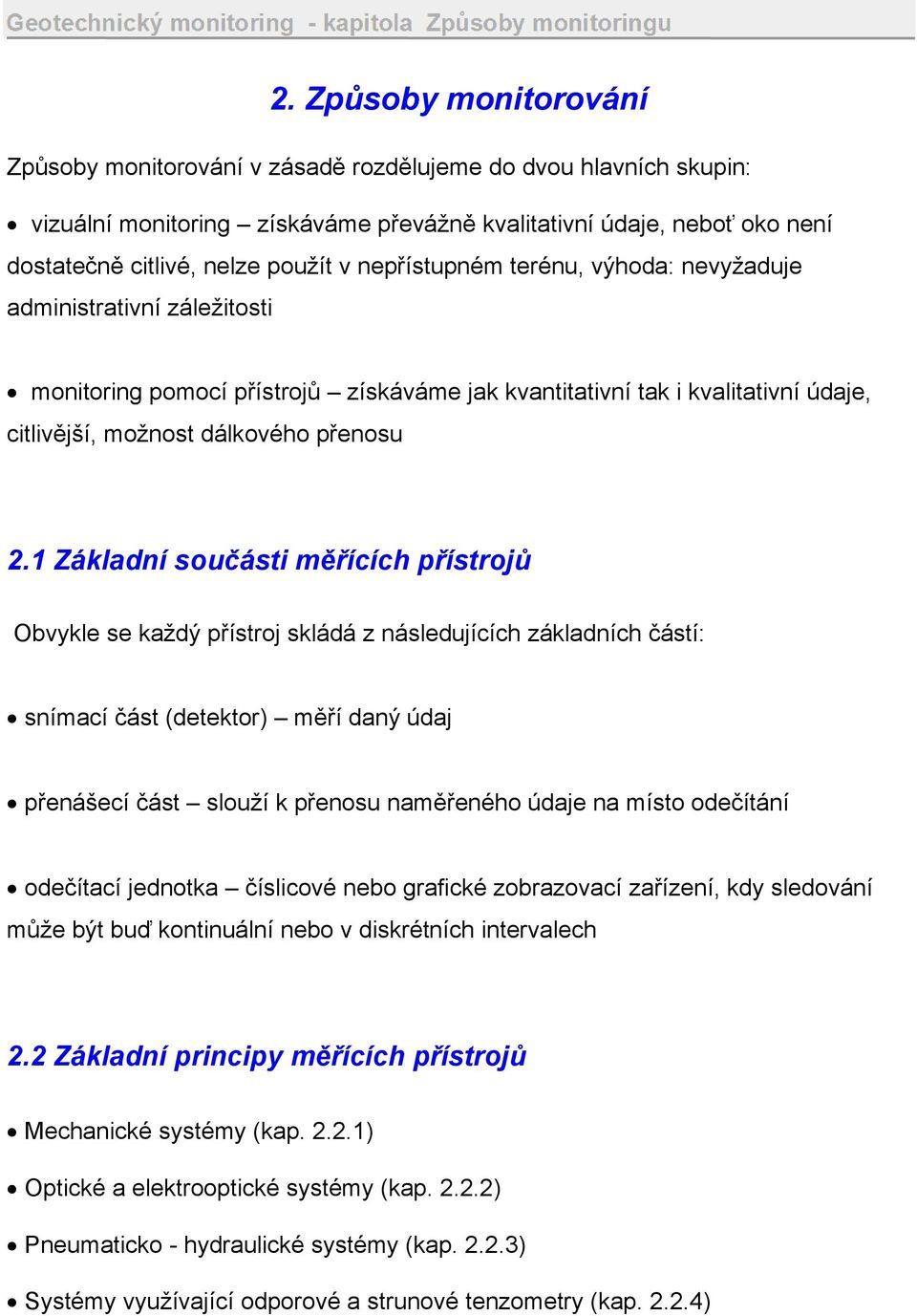 1 Základní součásti měřících přístrojů Obvykle se každý přístroj skládá z následujících základních částí: snímací část (detektor) měří daný údaj přenášecí část slouží k přenosu naměřeného údaje na