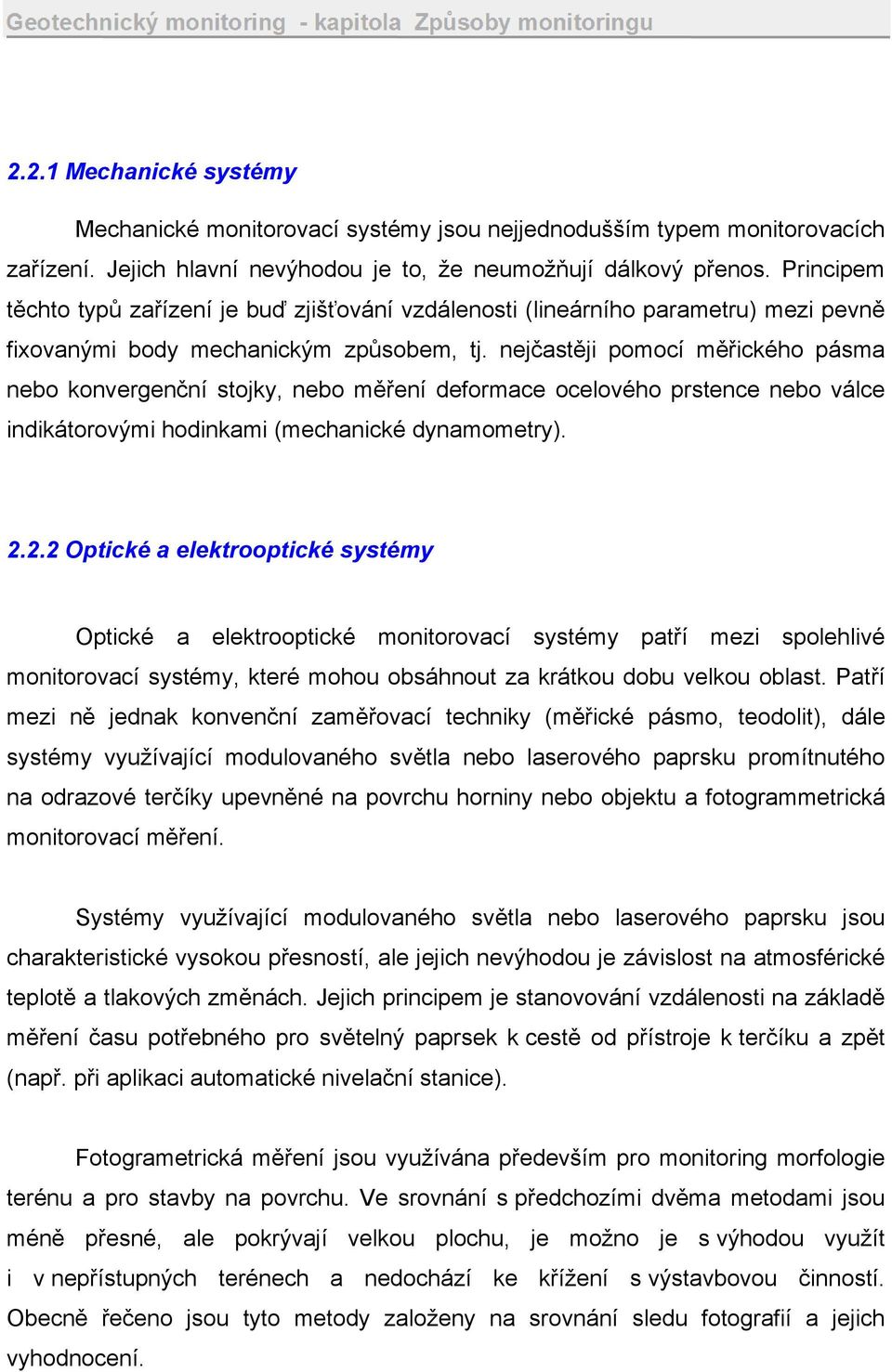 nejčastěji pomocí měřického pásma nebo konvergenční stojky, nebo měření deformace ocelového prstence nebo válce indikátorovými hodinkami (mechanické dynamometry). 2.