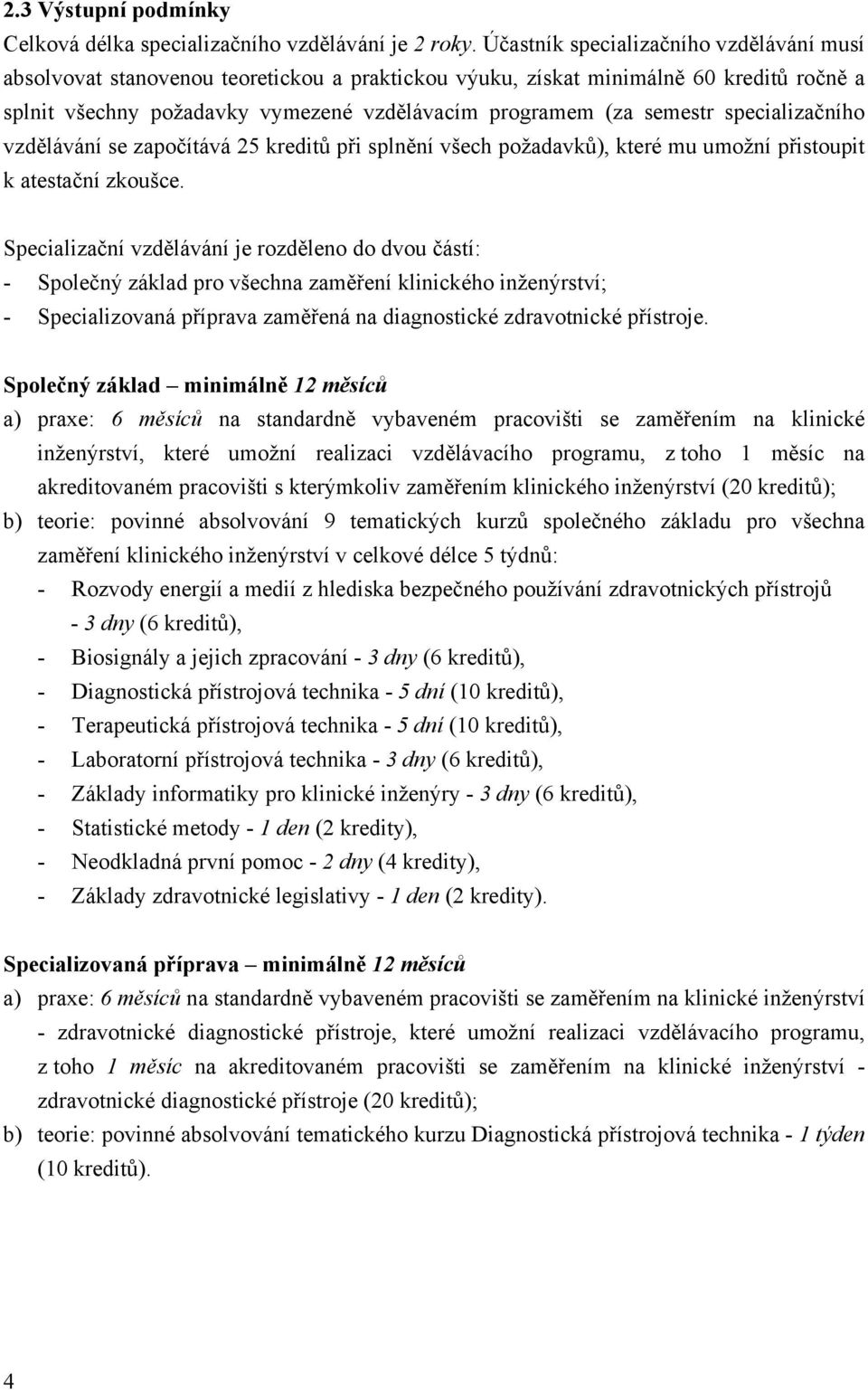 specializačního vzdělávání se započítává 25 kreditů při splnění všech požadavků), které mu umožní přistoupit k atestační zkoušce.