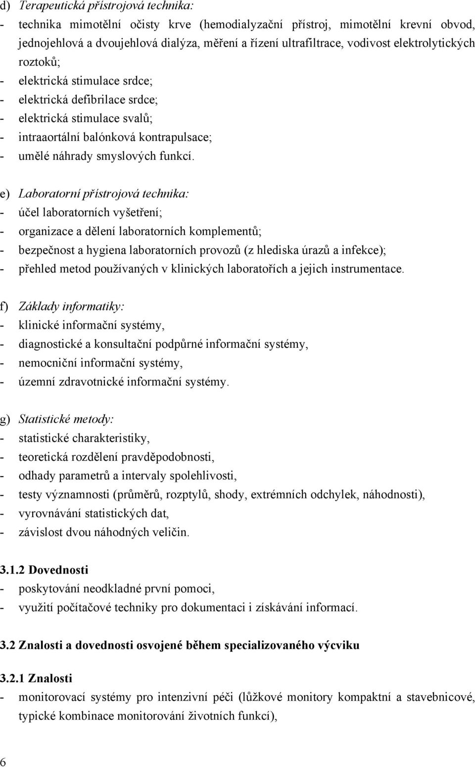 e) Laboratorní přístrojová technika: - účel laboratorních vyšetření; - organizace a dělení laboratorních komplementů; - bezpečnost a hygiena laboratorních provozů (z hlediska úrazů a infekce); -