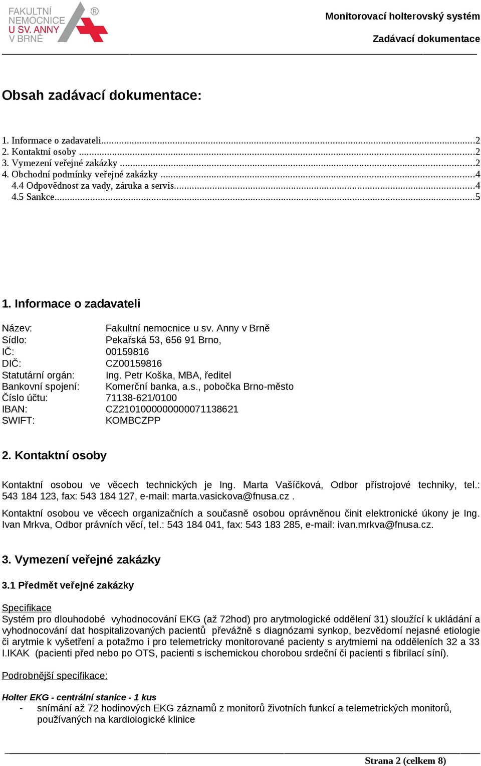 Petr Koška, MBA, ředitel Bankovní spojení: Komerční banka, a.s., pobočka Brno-město Číslo účtu: 71138-621/0100 IBAN: CZ2101000000000071138621 SWIFT: KOMBCZPP 2.