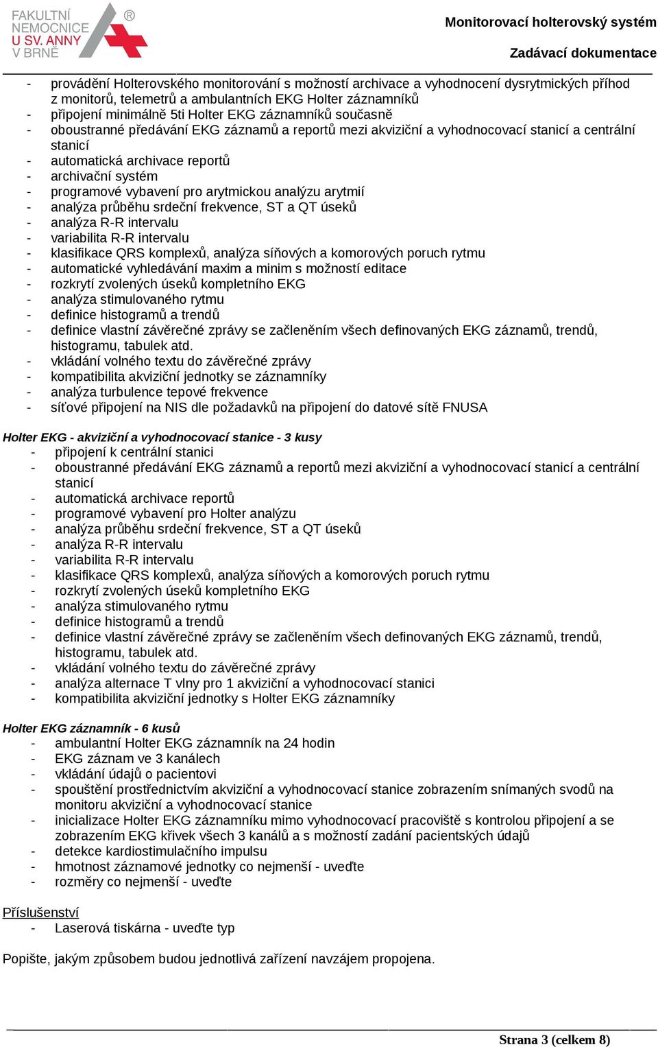 pro arytmickou analýzu arytmií - analýza průběhu srdeční frekvence, ST a QT úseků - analýza R-R intervalu - variabilita R-R intervalu - klasifikace QRS komplexů, analýza síňových a komorových poruch