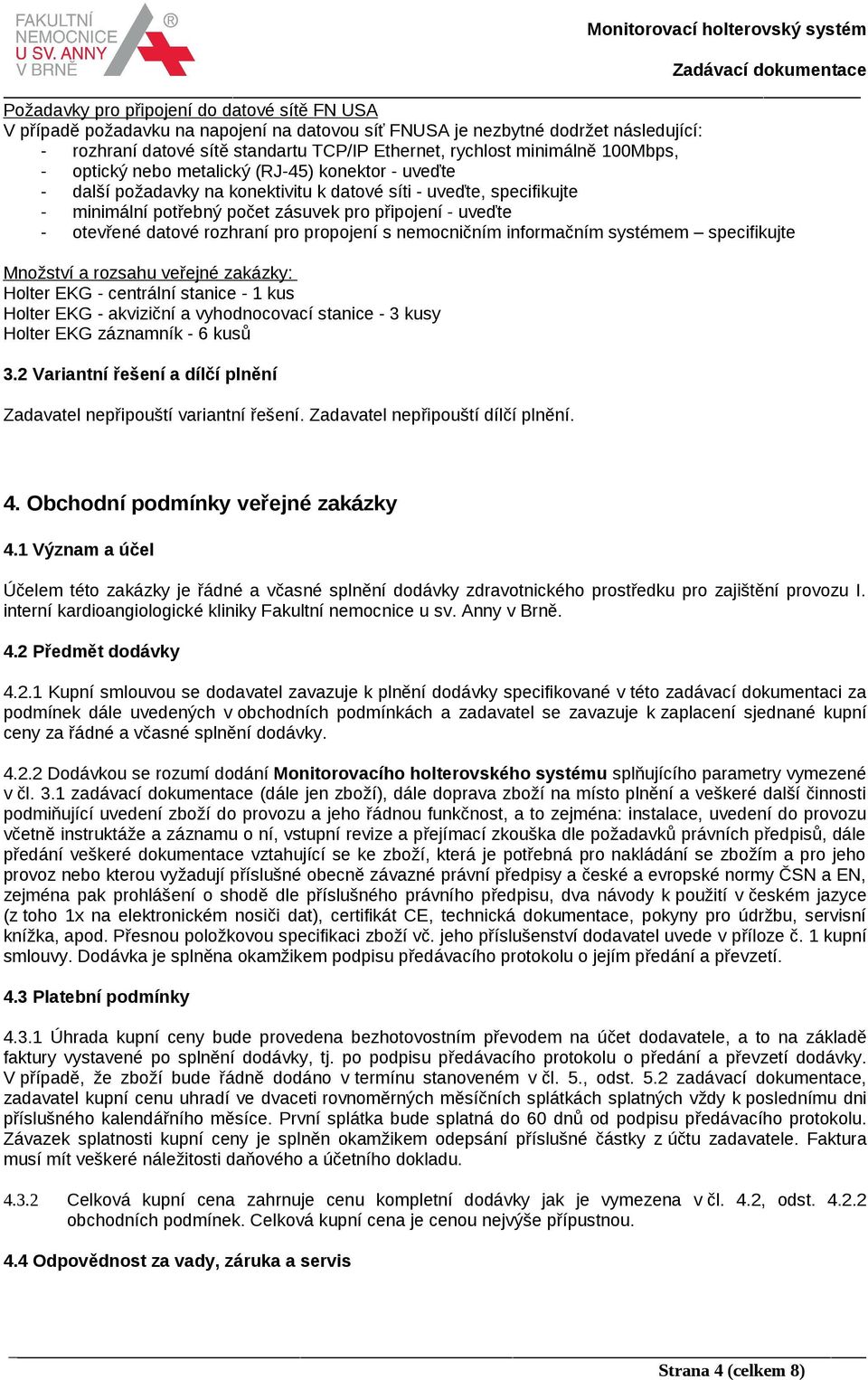 otevřené datové rozhraní pro propojení s nemocničním informačním systémem specifikujte Množství a rozsahu veřejné zakázky: Holter EKG - centrální stanice - 1 kus Holter EKG - akviziční a