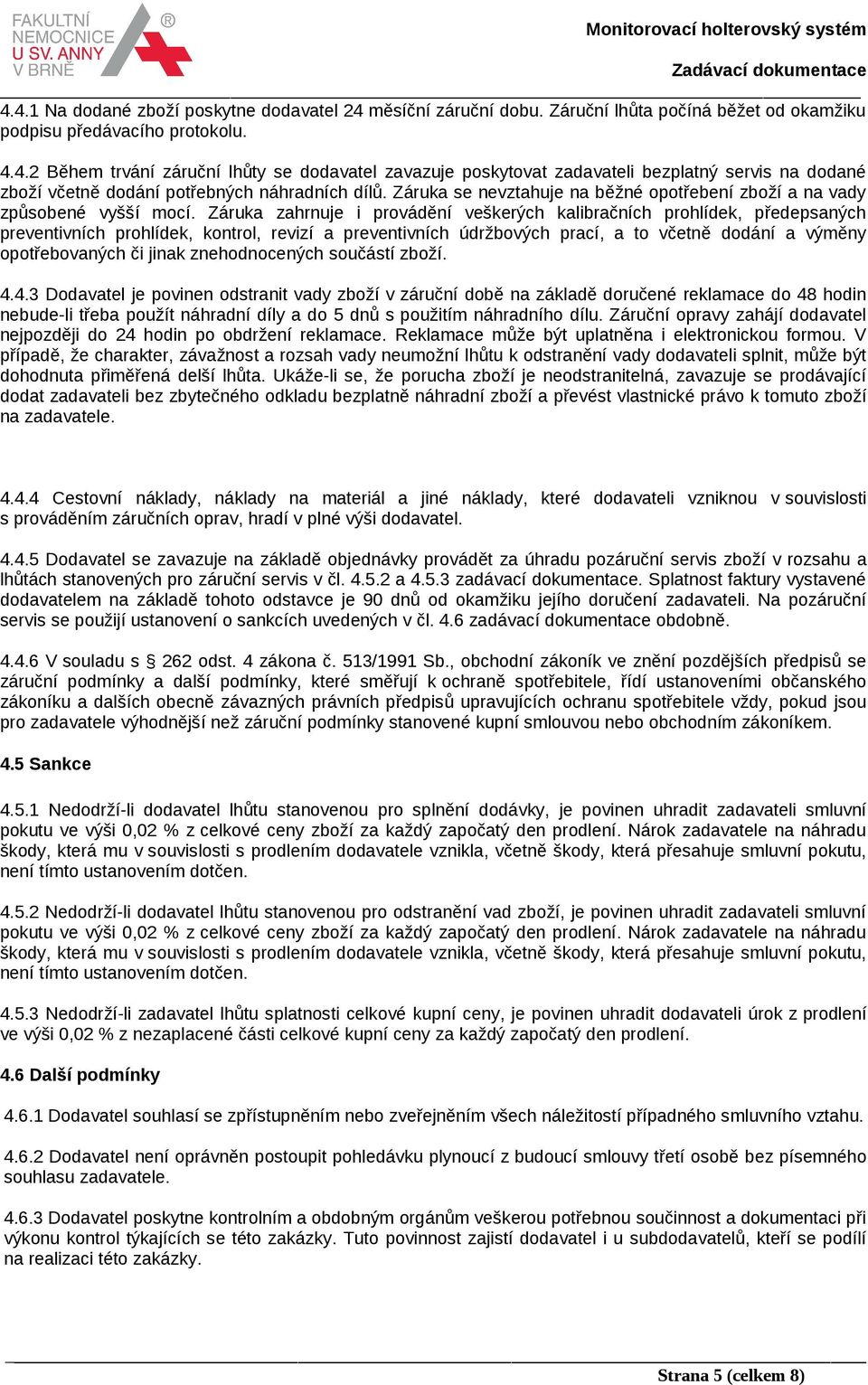 Záruka zahrnuje i provádění veškerých kalibračních prohlídek, předepsaných preventivních prohlídek, kontrol, revizí a preventivních údržbových prací, a to včetně dodání a výměny opotřebovaných či