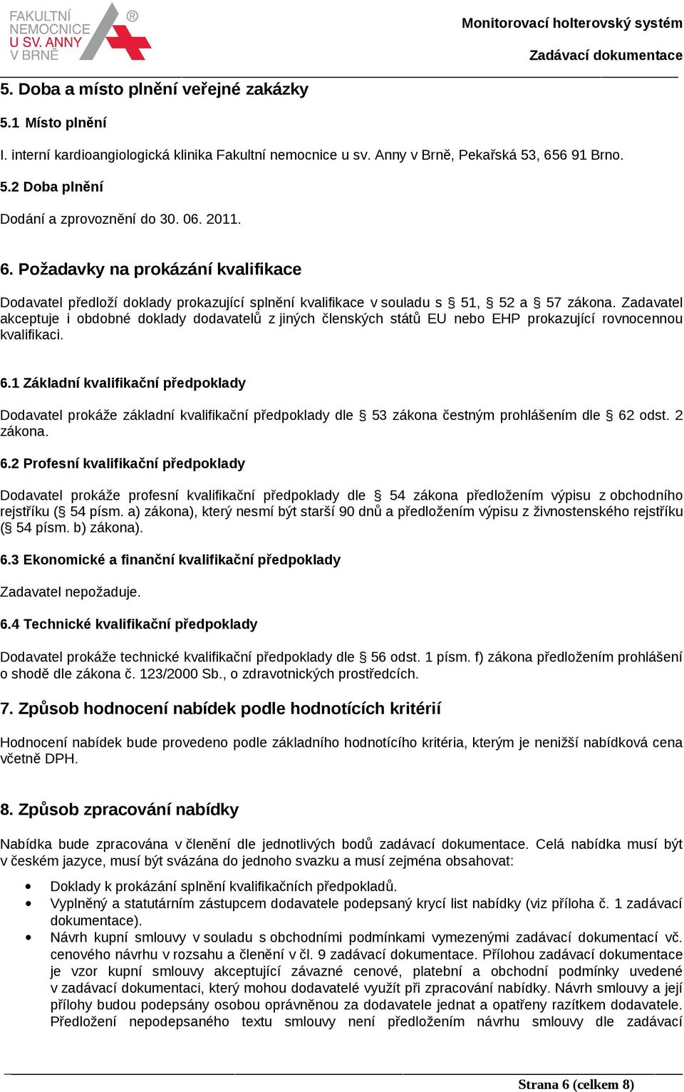 Zadavatel akceptuje i obdobné doklady dodavatelů z jiných členských států EU nebo EHP prokazující rovnocennou kvalifikaci. 6.