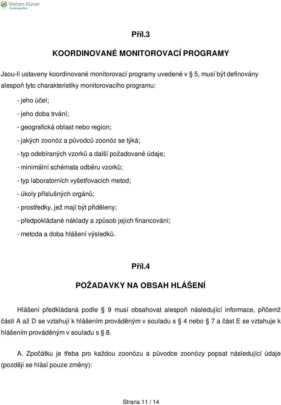 laboratorních vyšetřovacích metod; - úkoly příslušných orgánů; - prostředky, jež mají být přiděleny; - předpokládané náklady a způsob jejich financování; - metoda a doba hlášení výsledků. Příl.