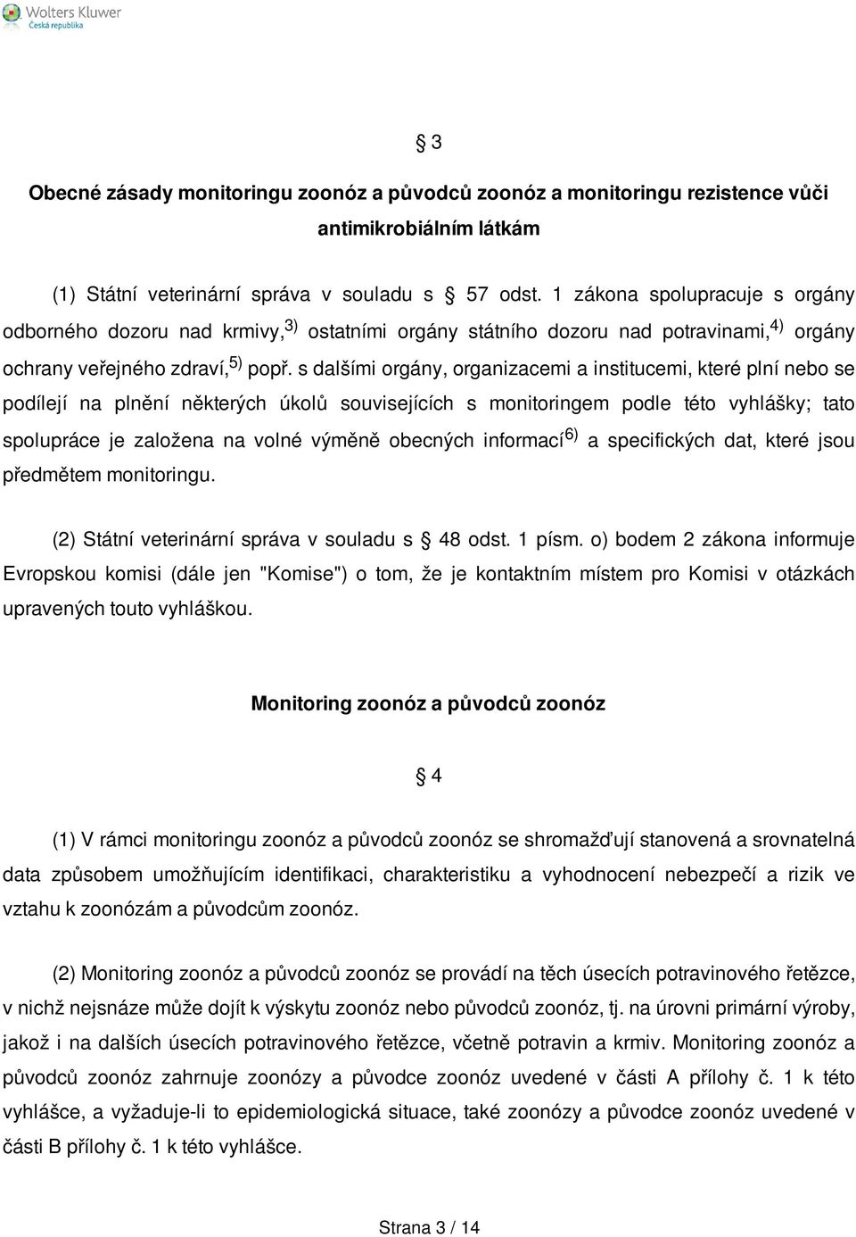 s dalšími orgány, organizacemi a institucemi, které plní nebo se podílejí na plnění některých úkolů souvisejících s monitoringem podle této vyhlášky; tato spolupráce je založena na volné výměně