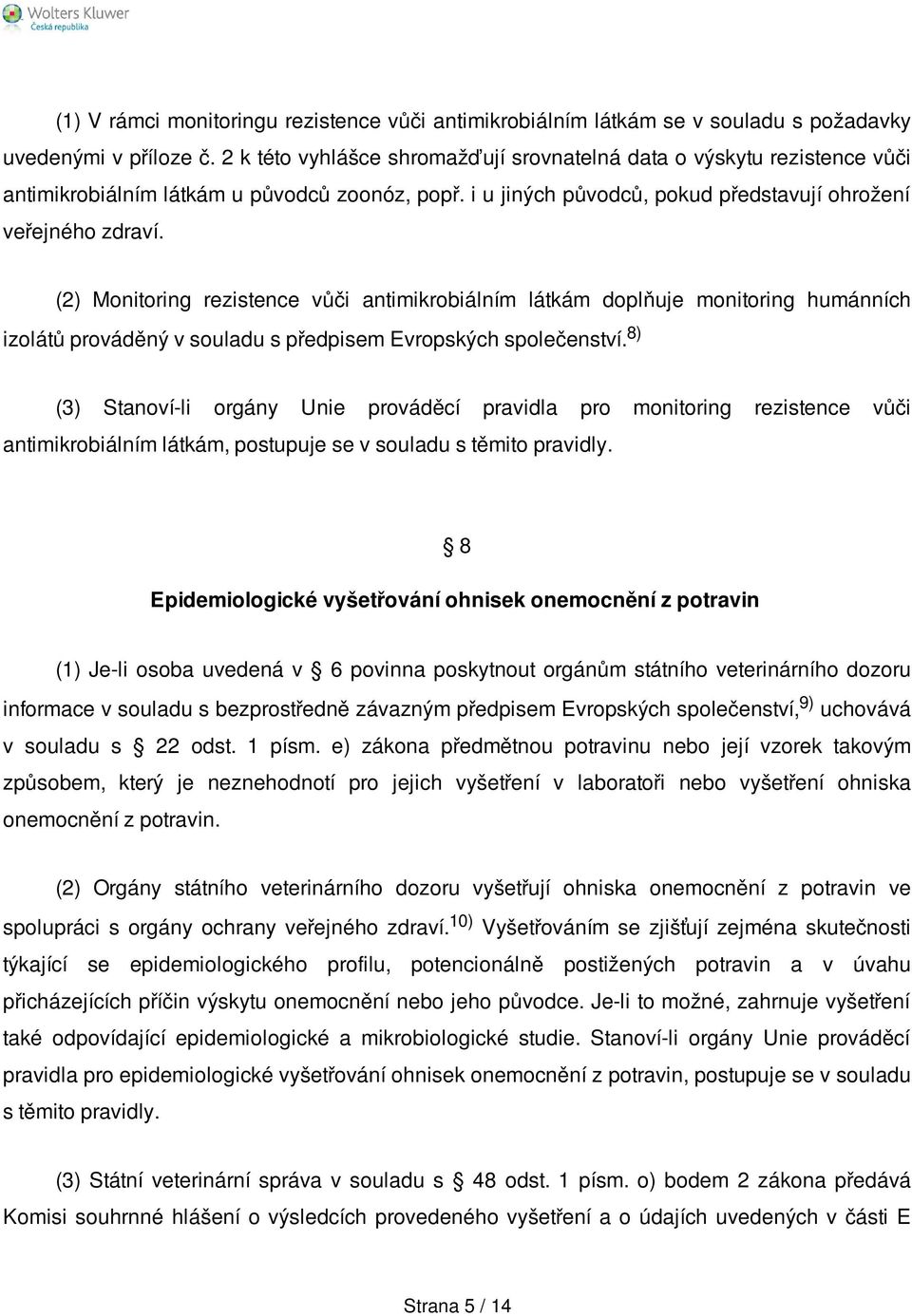 (2) Monitoring rezistence vůči antimikrobiálním látkám doplňuje monitoring humánních izolátů prováděný v souladu s předpisem Evropských společenství.