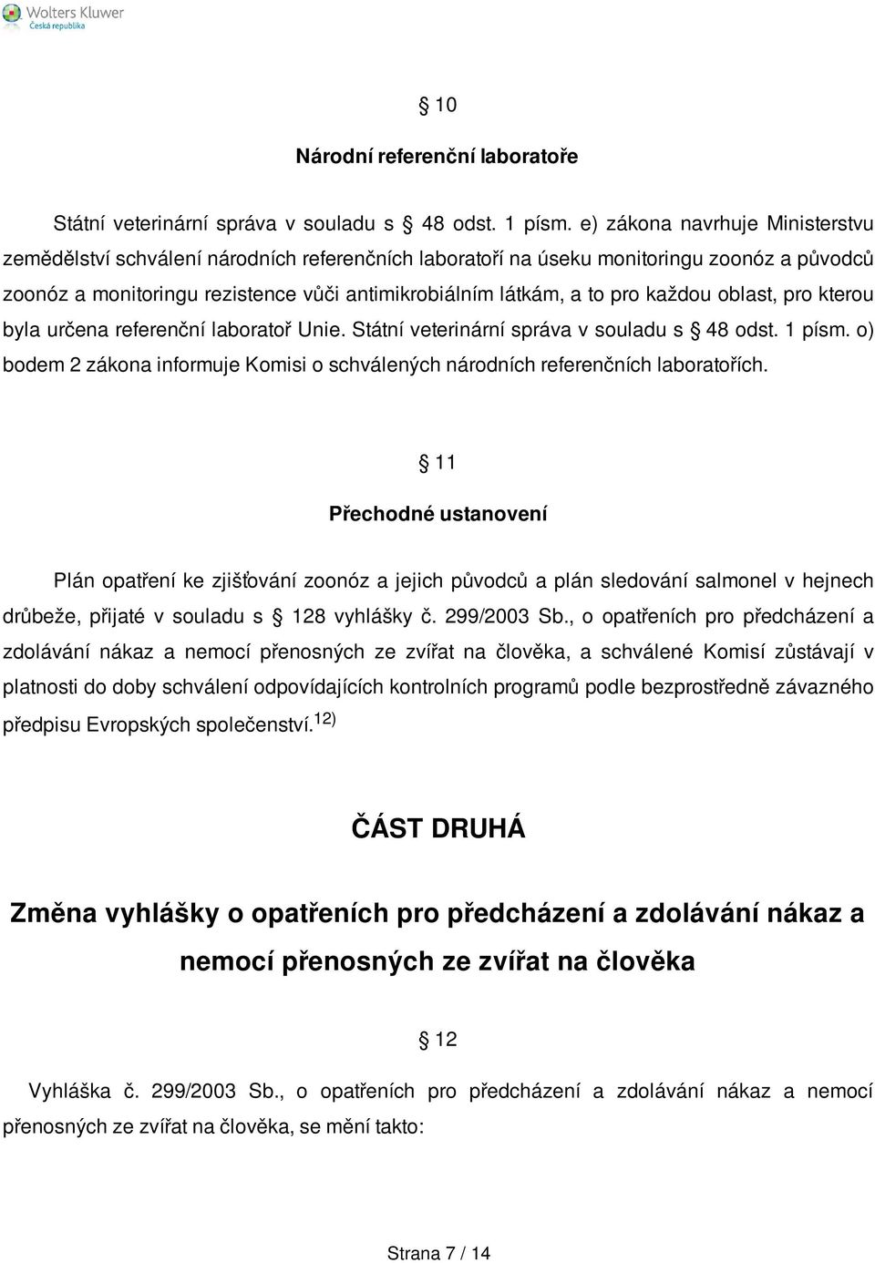 každou oblast, pro kterou byla určena referenční laboratoř Unie. Státní veterinární správa v souladu s 48 odst. 1 písm.