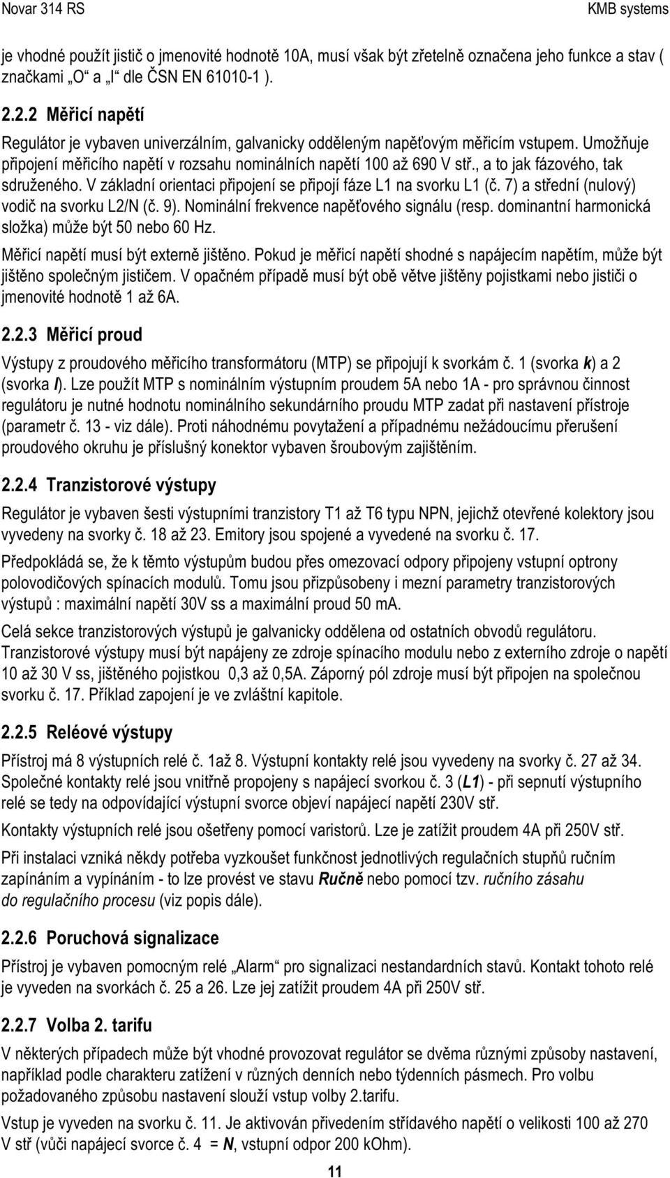 , a to jak fá zového, tak sdruženého. V zá kladní orientaci připojení se připojí fá ze L 1 na svorku L 1 (č. 7 ) a střední (nulový) vodič na svorku L 2 /N (č. 9 ).