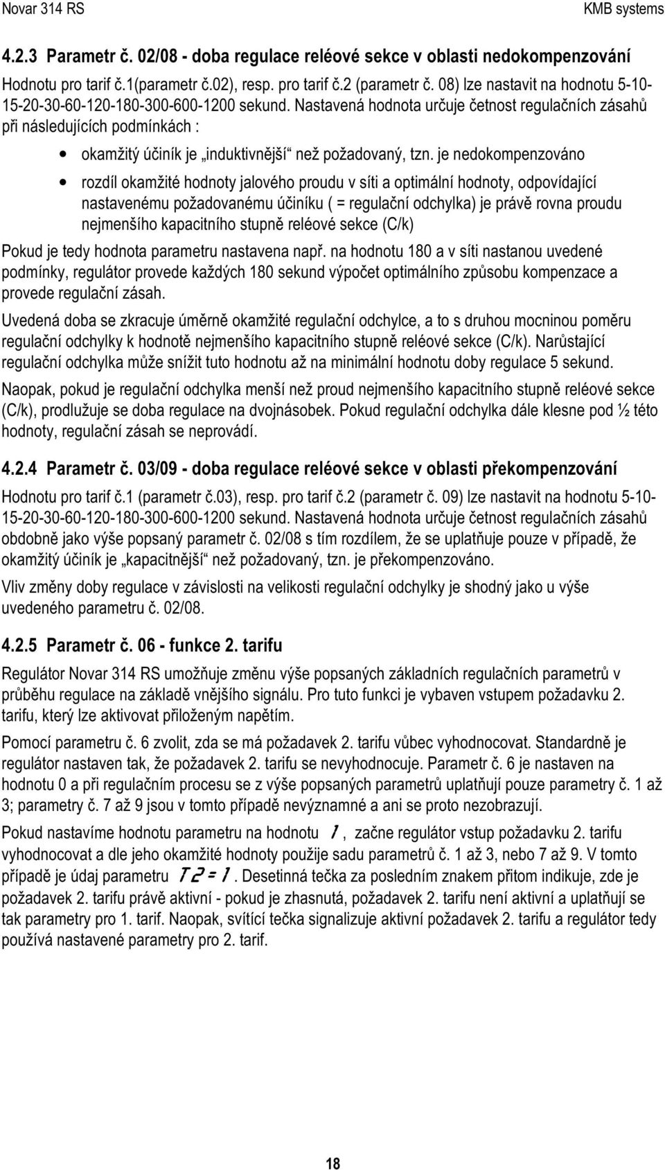 N astavená hodnota určuje četnost reg ulačníc h zá sahů při ná sledujíc íc h podmínk á c h : ok amž itý ú činík je induk tivně jš í než pož adovaný, tzn.