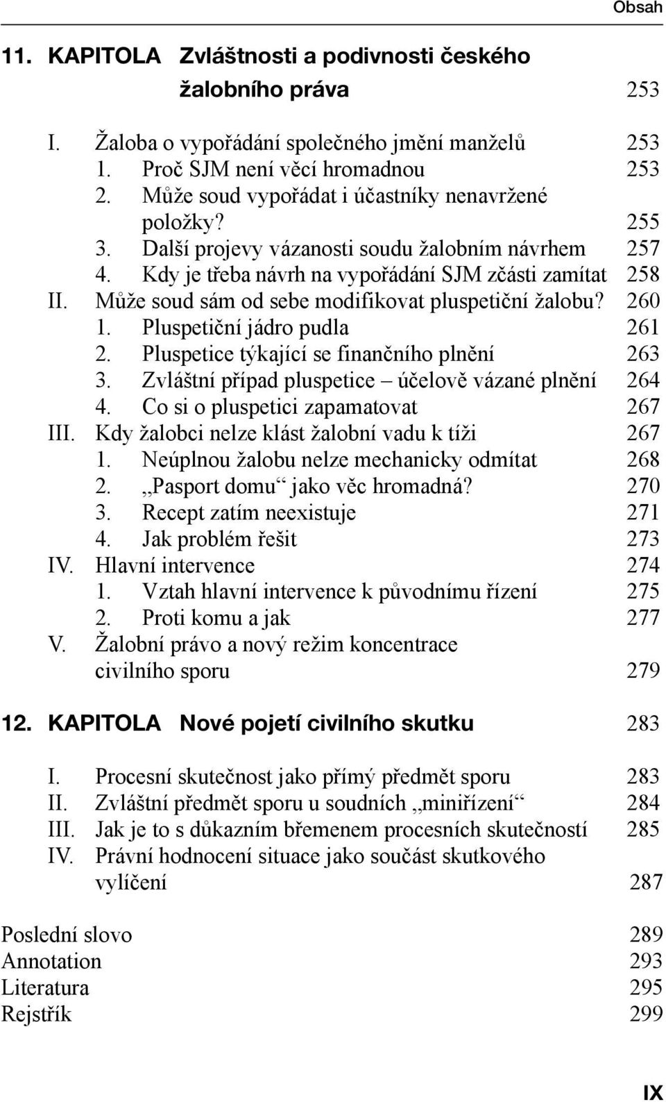 Může soud sám od sebe modifikovat pluspetiční žalobu? 260 1. Pluspetiční jádro pudla 261 2. Pluspetice týkající se finančního plnění 263 3. Zvláštní případ pluspetice účelově vázané plnění 264 4.