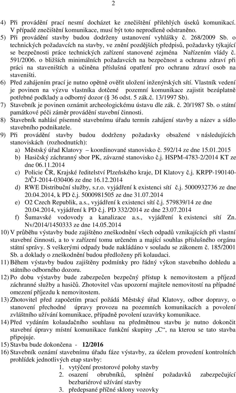 o technických požadavcích na stavby, ve znění pozdějších předpisů, požadavky týkající se bezpečnosti práce technických zařízení stanovené zejména Nařízením vlády č. 591/2006.