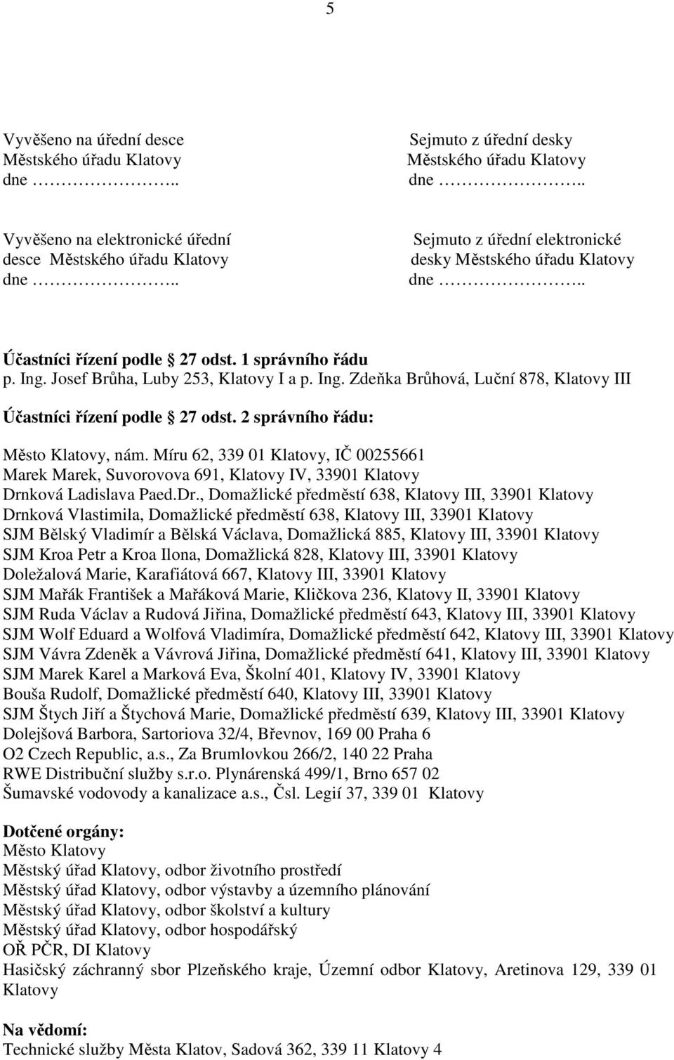 2 správního řádu: Město Klatovy, nám. Míru 62, 339 01 Klatovy, IČ 00255661 Marek Marek, Suvorovova 691, Klatovy IV, 33901 Klatovy Drn