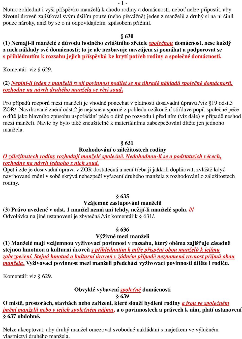 630 (1) Nemají-li manželé z důvodu hodného zvláštního zřetele společnou domácnost, nese každý z nich náklady své domácnosti; to je ale nezbavuje navzájem si pomáhat a podporovat se s přihlédnutím k