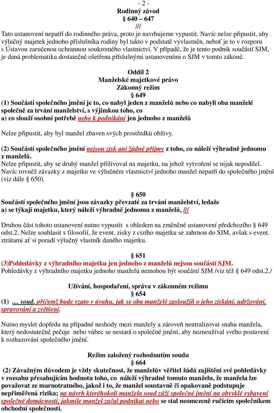 V případě, že je tento podnik součástí SJM, je daná problematika dostatečně ošetřena příslušnými ustanoveními o SJM v tomto zákoně.