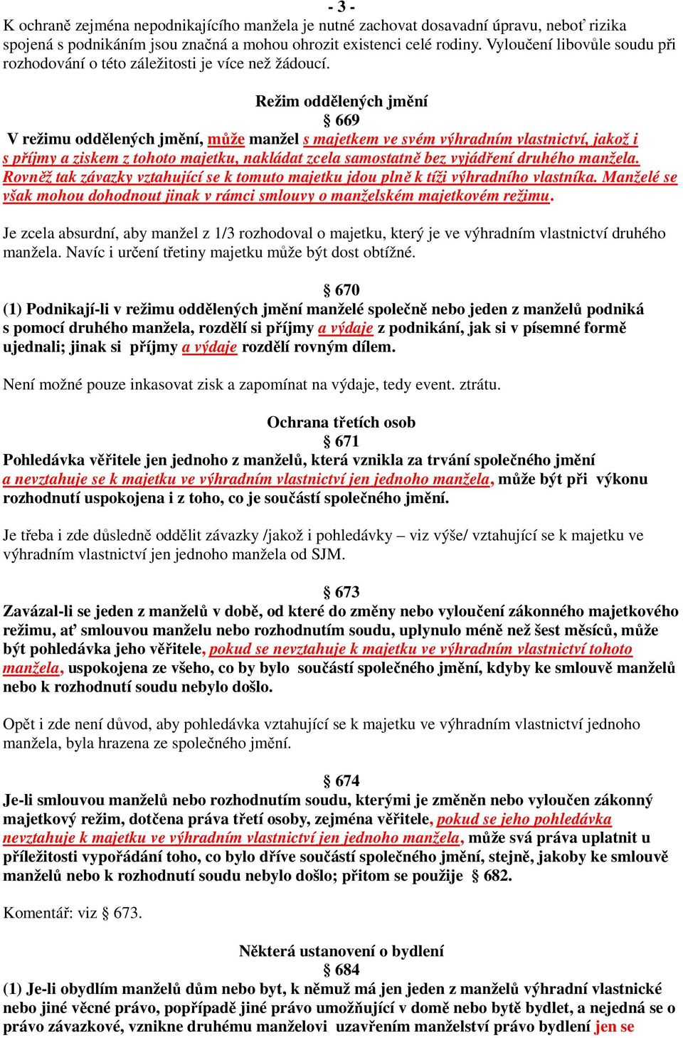 Režim oddělených jmění 669 V režimu oddělených jmění, může manžel s majetkem ve svém výhradním vlastnictví, jakož i s příjmy a ziskem z tohoto majetku, nakládat zcela samostatně bez vyjádření druhého