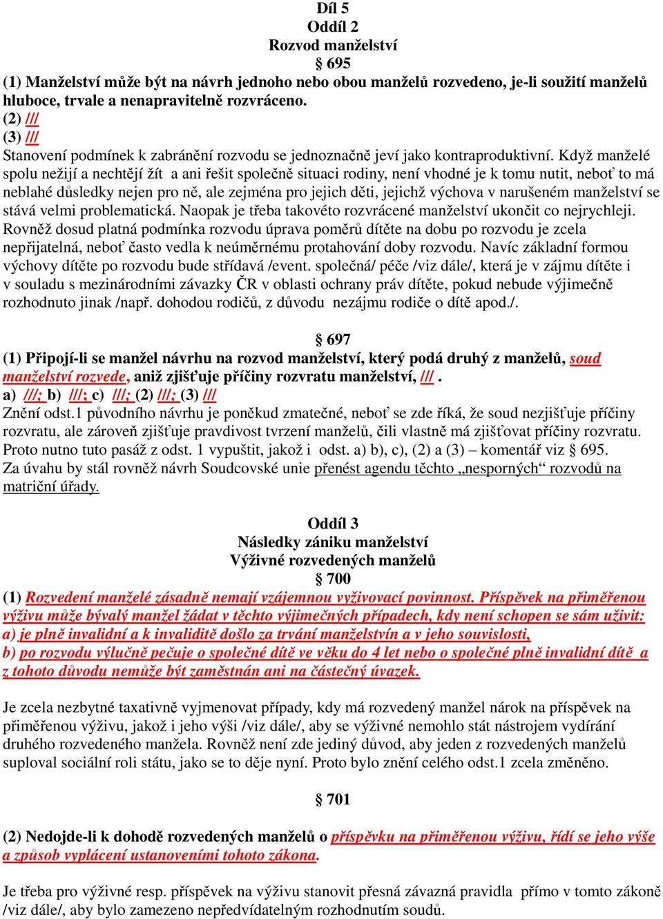 Když manželé spolu nežijí a nechtějí žít a ani řešit společně situaci rodiny, není vhodné je k tomu nutit, neboť to má neblahé důsledky nejen pro ně, ale zejména pro jejich děti, jejichž výchova v