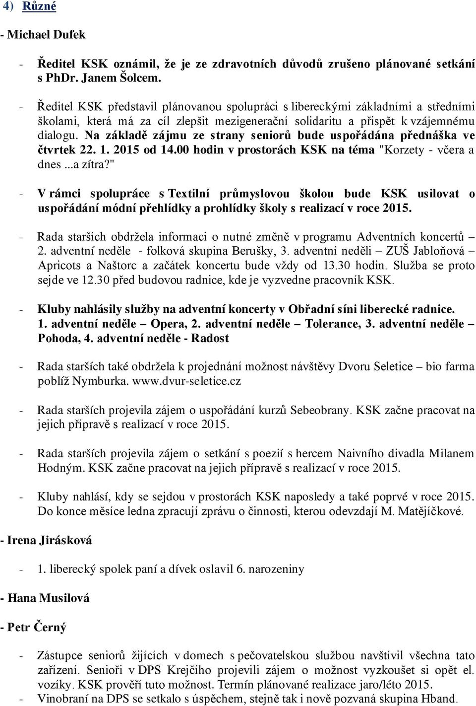 Na základě zájmu ze strany seniorů bude uspořádána přednáška ve čtvrtek 22. 1. 2015 od 14.00 hodin v prostorách na téma "Korzety - včera a dnes...a zítra?