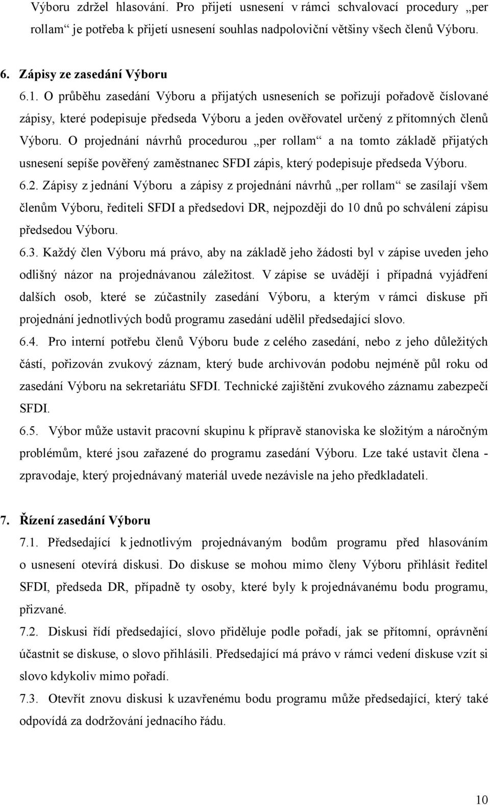 O projednání návrhů procedurou per rollam a na tomto základě přijatých usnesení sepíše pověřený zaměstnanec SFDI zápis, který podepisuje předseda Výboru. 6.2.