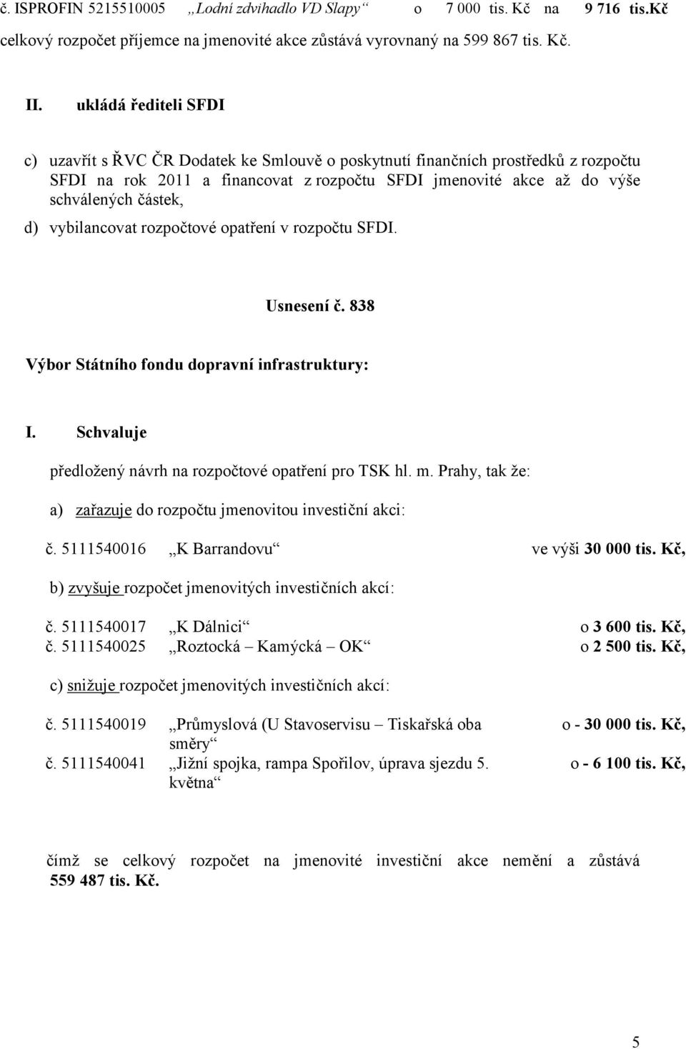 vybilancovat rozpočtové opatření v rozpočtu SFDI. Usnesení č. 838 I. Schvaluje předložený návrh na rozpočtové opatření pro TSK hl. m.