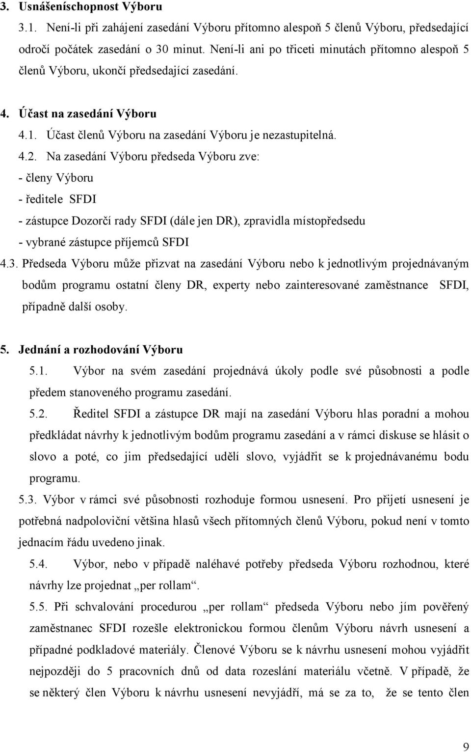 Na zasedání Výboru předseda Výboru zve: - členy Výboru - ředitele SFDI - zástupce Dozorčí rady SFDI (dále jen DR), zpravidla místopředsedu - vybrané zástupce příjemců SFDI 4.3.