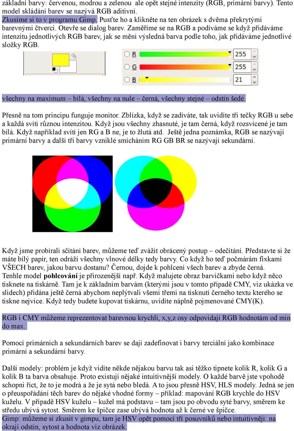 Zaměříme se na RGB a podíváme se když přidáváme intenzitu jednotlivých RGB barev, jak se mění výsledná barva podle toho, jak přidáváme jednotlivé složky RGB.