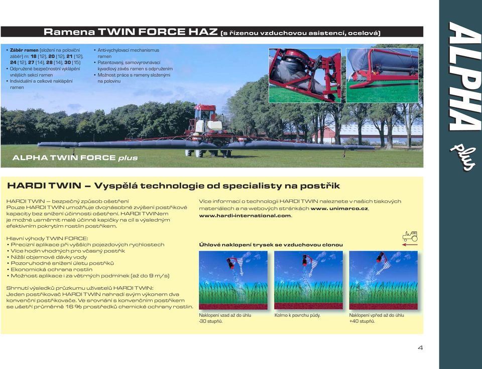 složenými na polovinu ALPHA ALPHA TWIN FORCE plus HARDI TWIN Vyspělá technologie od specialisty na postřik HARDI TWIN bezpečný způsob ošetření Pouze HARDI TWIN umožňuje dvojnásobné zvýšení postřikové