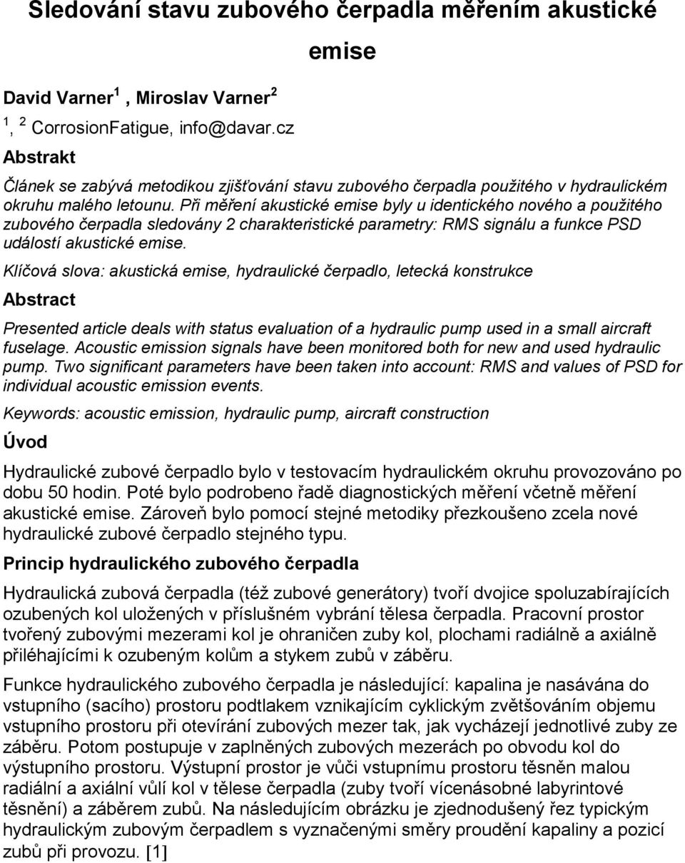 Při měření akustické emise byly u identického nového a použitého zubového čerpadla sledovány 2 charakteristické parametry: RMS signálu a funkce PSD událostí akustické emise.