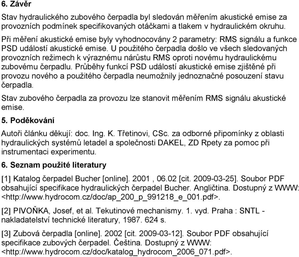 U použitého čerpadla došlo ve všech sledovaných provozních režimech k výraznému nárůstu RMS oproti novému hydraulickému zubovému čerpadlu.